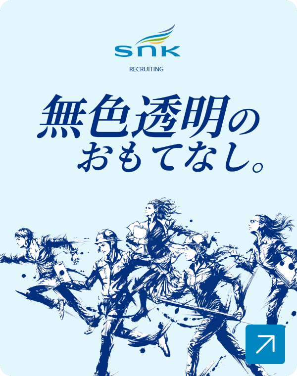 SNK RECRUITING 無色透明のおもてなし。